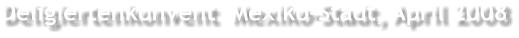 Deligiertenkonvent  Mexiko-Stadt, April 2008