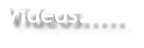 Videos.....